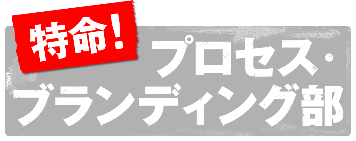 特命！プロセス・ブランディング部